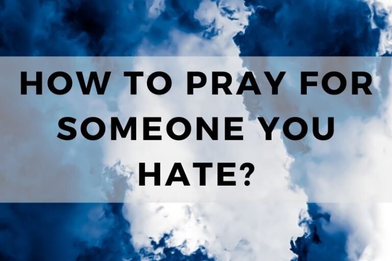 How To Pray For Someone You Hate (With 12 Prayers)