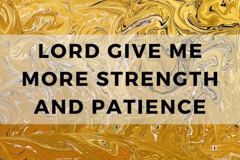 15 “Lord Give Me More Strength and Patience” Prayers