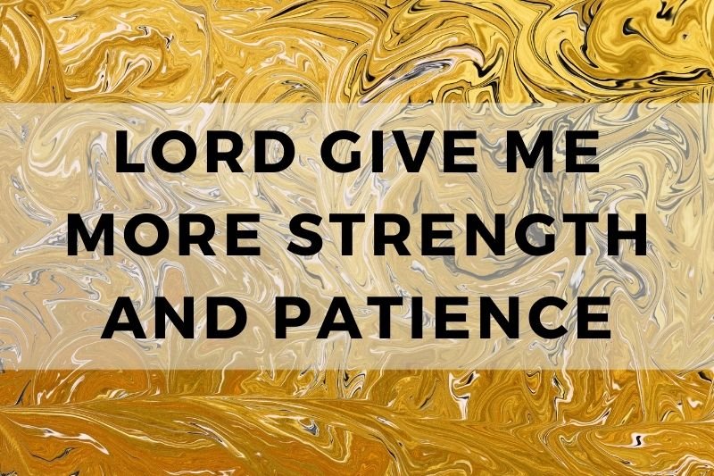 Lord Give Me More Strength and Patience