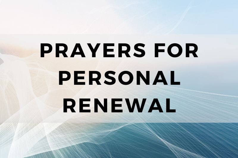 12 Prayers For Personal Renewal and Rekindled Zeal - Just One More Prayer